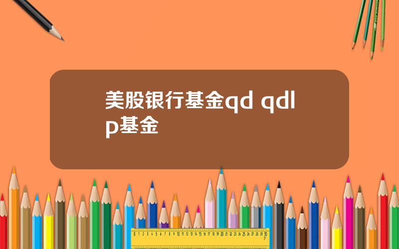 美股银行基金qd qdlp基金